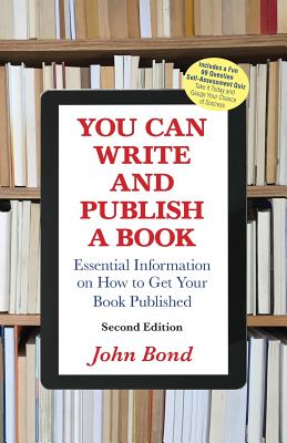 You Can Write and Publish a Book: Essential Information on How to Get Your Book Published - Bond, John