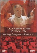 You Cannot Start Without Me: Valery Gergiev - Maestro - Allan Miller