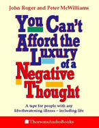 You Can't Afford the Luxury of a Negative Thought: A Tape for People with Any Life-Threatening Illness - Including Life!