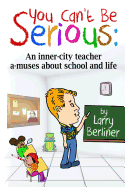 You Can't Be Serious: An inner-city teacher a-muses about school and life