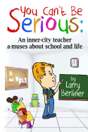 You Can't Be Serious: An Inner-City Teacher A-Muses about School and Life