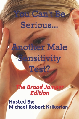 You Can't Be Serious... Another Male Sensitivity Test?: The Broad Jumper Edition - Krikorian, Michael Robert