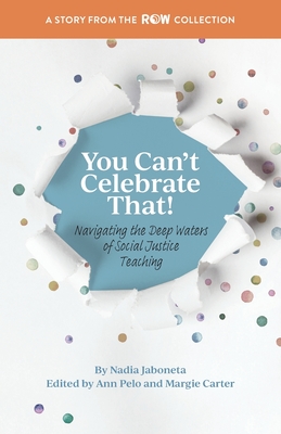 You Can't Celebrate That!: Navigating the Deep Waters of Social Justice Teaching - Jaboneta, Nadia, and Pelo, Ann (Editor), and Carter, Margie (Editor)