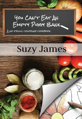You Can't Eat An Empty Piggy Bank: No Frills Coloring Cookbook - Martin, Jodi, and James, Suzy