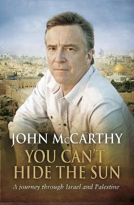 You Can't Hide the Sun: A Journey through Palestine - McCarthy, John
