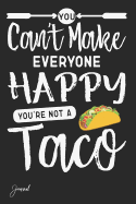 You Can't Make Everyone Happy You're Not a Taco Journal: 130 Blank Lined Pages - 6 X 9 Notebook with Taco Print on the Cover