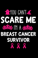 You Can't Scare Me I'm a Breast Cancer Survivor: Notebook Journal for Writing