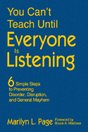 You Can't Teach Until Everyone Is Listening: Six Simple Steps to Preventing Disorder, Disruption, and General Mayhem