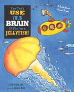 You Can't Use Your Brain If You're a Jellyfish!: A Book About Animal Brains