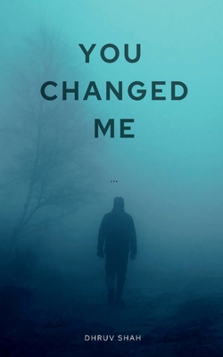 You Changed Me: This is the story of boy name Rohan. When he went for trekking, there something magical happened. He found someone whom he craved to spend his further life with. But "Life nev... - Shah, Dhruv