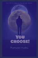 You choose!: Your life is yours to live as you choose