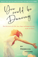 You Could Be Dancing: The discovery of a life, love, hope and happiness that leads you home.