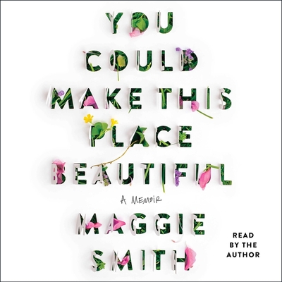 You Could Make This Place Beautiful: A Memoir - Smith, Maggie (Read by)
