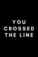 You Crossed The Line: Funny Crossing Guard Notebook Gift Idea For Cross Guard, Traffic Boy, School Crossing Attendant - 120 Pages (6 x 9) Hilarious Gag Present