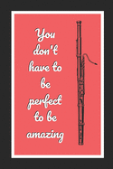 You Don't Have To Be Perfect To Be Amazing: Bassoon Themed Novelty Lined Notebook / Journal To Write In Perfect Gift Item (6 x 9 inches)
