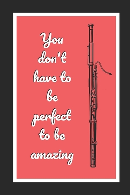 You Don't Have To Be Perfect To Be Amazing: Bassoon Themed Novelty Lined Notebook / Journal To Write In Perfect Gift Item (6 x 9 inches) - Hub, Joy Books