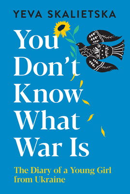 You Don't Know What War Is: The Diary of a Young Girl from Ukraine - Skalietska, Yeva