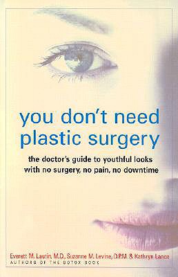 You Don't Need Plastic Surgery: The Doctor's Guide to Youthful Looks with No Surgery, No Pain, No Downtime - Lautin, Everett, and Levine, Suzanne, and Lance, Kathryn