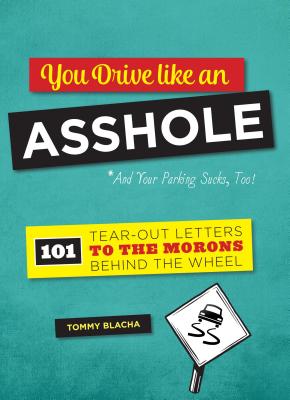 You Drive Like an Asshole: 101 Tear-Out Letters to the Morons Behind the Wheel - Blacha, Tommy