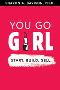 You Go Girl: Start. Build. Sell.: Volume 1