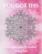 You Got This: A Stress-Relief Motivational Quotes & Mandalas Coloring Book for Adults