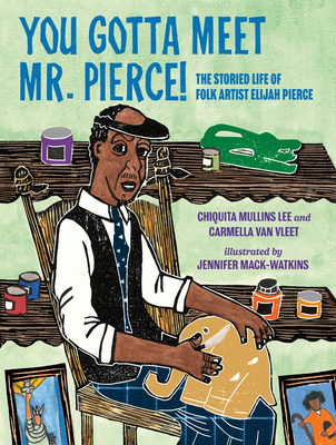 You Gotta Meet Mr. Pierce!: The Storied Life of Folk Artist Elijah Pierce - Mullins Lee, Chiquita, and Van Vleet, Carmella