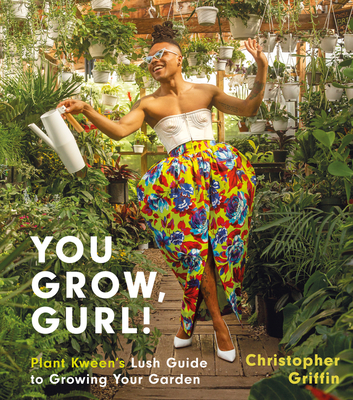 You Grow, Gurl!: Plant Kween's Lush Guide to Growing Your Garden - Griffin, Christopher