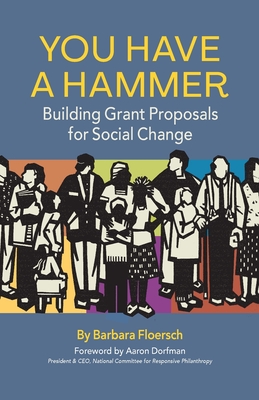 You Have a Hammer: Building Grant Proposals for Social Change - Floersch, Barbara, and Dorfman, Aaron (Foreword by)