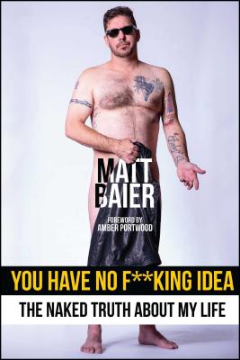 You Have No F**king Idea: The Naked Truth about My Life - Baier, Matt, and Portwood, Amber (Foreword by)
