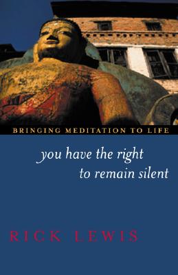 You Have the Right to Remain Silent: Bringing Meditation to Life - Lewis, Rick