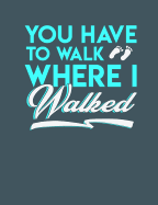 You Have To Walk Where I Walked: Inspirational and Christian Themed College Ruled Composition Notebook