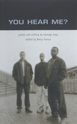You Hear Me?: Poems and Writing by Teenage Boys - Franco, Betsy (Editor), and Nickles, Nina (Photographer)