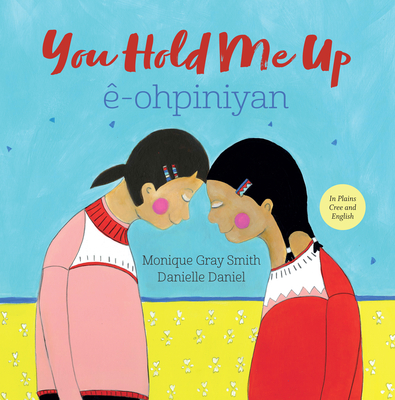 You Hold Me Up / -Ohpiniyan - Gray Smith, Monique, and Collins, Mary Cardinal (Translated by), and Cree Literacy Network (Editor)