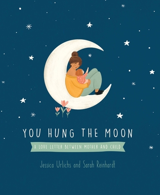 You Hung the Moon: A Love Letter Between Mother and Child - Urlichs, Jessica