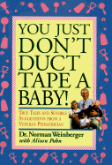 You Just Don't Duct Tape a Baby!: True Tales and Sensible Suggestions from a Veteran Pediatrician - Weinberger, Norman, M.D., and Pohn, Alison