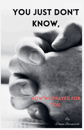 You Just Don't Know, How We Prayed For You.