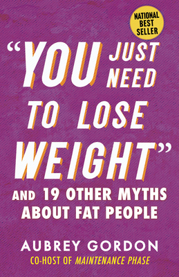 You Just Need to Lose Weight: And 19 Other Myths about Fat People - Gordon, Aubrey