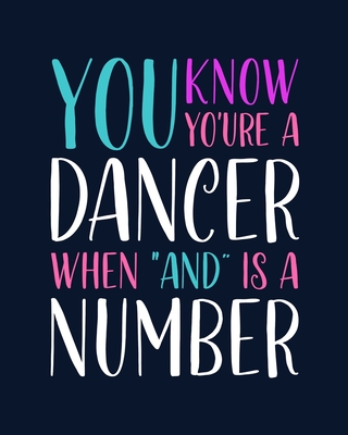 You Know You're a Dancer When "And" Is a Number: Tap Dancing Gift for People Who Love to Tap Dance - Funny Saying with Colorful Cover Design for Dancers - Blank Lined Journal or Notebook - Parks, Maryanne a