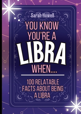 You Know You're a Libra When... 100 Relatable Facts About Being a Libra: Short Books, Perfect for Gifts - Howell, Sarah