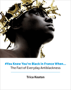 You Know You're Black in France When...: The Fact of Everyday Antiblackness