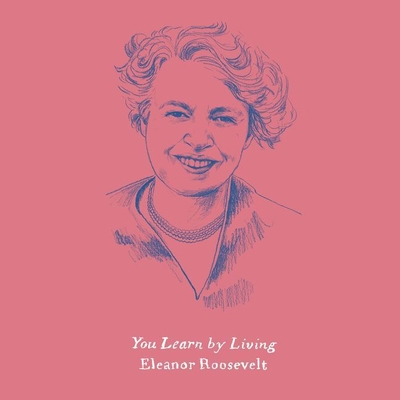You Learn by Living: Eleven Keys for a More Fulfilling Life - Roosevelt, Eleanor, and Leheny, Vivienne (Read by)