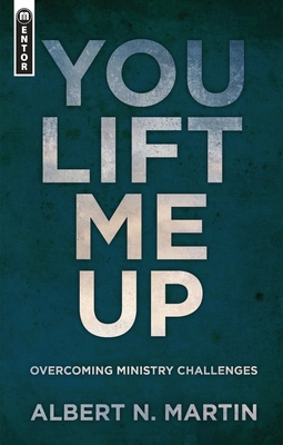 You Lift Me Up: Overcoming Ministry Challenges - Martin, Albert N