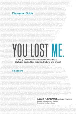 You Lost Me Discussion Guide: Starting Conversations Between Generations...on Faith, Doubt, Sex, Science, Culture, and Church - Kinnaman, David, and Hawkins, Aly
