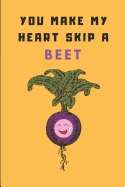 You Make My Heart Skip a Beet: A Funny Gag Pun Notebook for a Boyfriend or Girlfriend, Lined Paper Journal