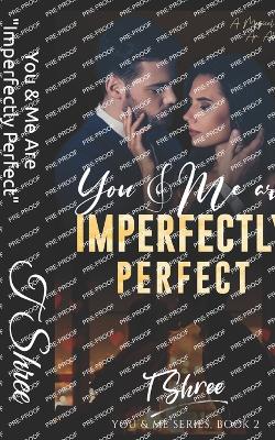 You & Me Are "Imperfectly Perfect": You & Me Series- Book 2 - Shree, T