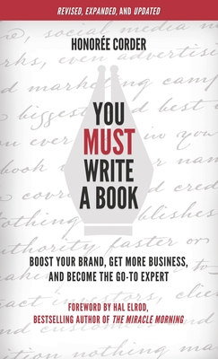 You Must Write a Book: Boost Your Brand, Get More Business, and Become the Go-To Expert - Corder, Honoree, and Elrod, Hal (Foreword by)