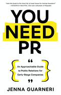 You Need PR: An Approachable Guide to Public Relations for Early-Stage Companies