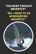 You Need Therapy Urgently! .. No, I Need To Go Windsurfing Urgently: Windsurfers Novelty Lined Notebook / Journal To Write In Perfect Gift Item (6 x 9 inches)
