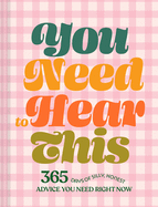 You Need to Hear This: 365 Days of Silly, Honest Advice You Need Right Now