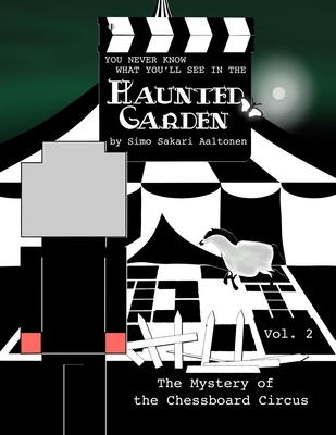 You Never Know What You'll See in the Haunted Garden, Vol. 2: The Mystery of the Chessboard Circus - Aaltonen, Simo Sakari